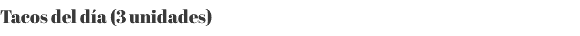 Tacos del día (3 unidades)