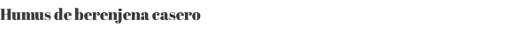 Humus de berenjena casero 