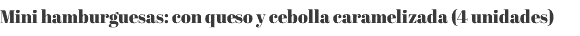 Mini hamburguesas: con queso y cebolla caramelizada (4 unidades) 
