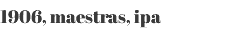 1906, maestras, ipa