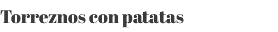 Torreznos con patatas 