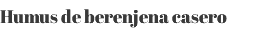 Humus de berenjena casero 